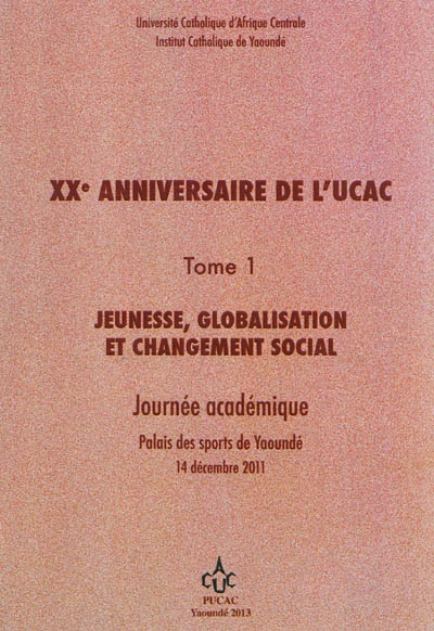 XXe anniversaire de l'UCAC. Vol. 1. Jeunesse, globalisation et changement social : journée académique, Palais des sports de Yaoundé, 14 décembre 2011