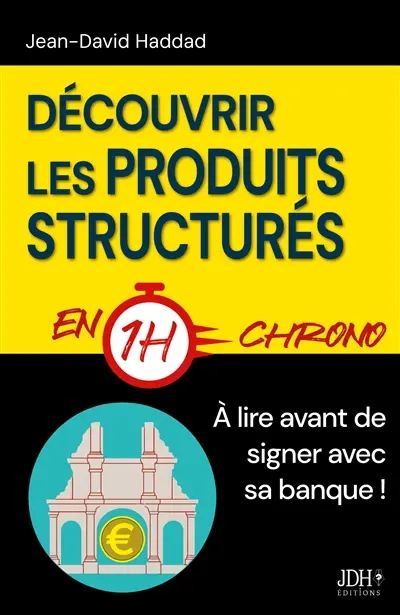 Découvrir les produits structurés en 1h chrono : Le livre à lire avant de signer avec sa banque !