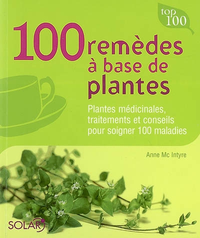 100 remèdes à base de plantes : plantes médicinales, traitements et conseils pour soigner 100 maladies