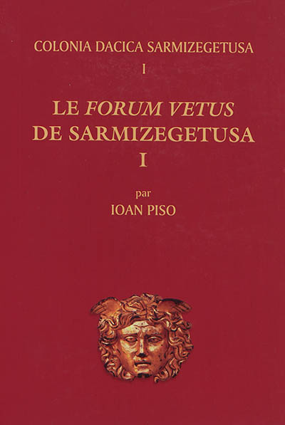 Colonia Dacica Sarmizegetusa. Vol. 1. Le forum vetus de Sarmizegetusa