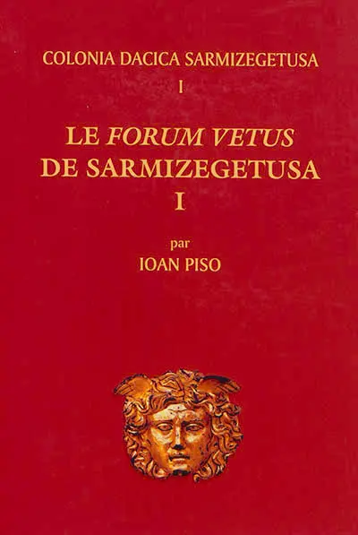 Colonia Dacica Sarmizegetusa. Vol. 1. Le forum vetus de Sarmizegetusa