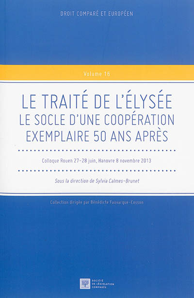 le traité de l'elysée : le socle d'une coopération exemplaire 50 ans après : colloque rouen 27-28 juin, hanovre 8 novembre 2013