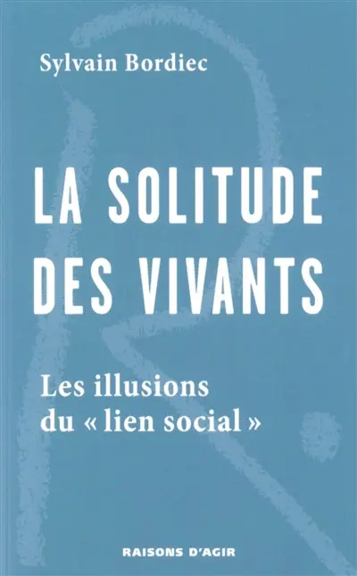 La solitude des vivants : les illusions du "lien social"
