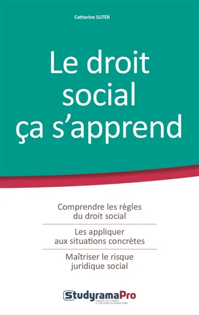 Le droit social ça s'apprend : comprendre les règles du droit social, les appliquer aux situations concrètes, maîtriser le risque juridique social