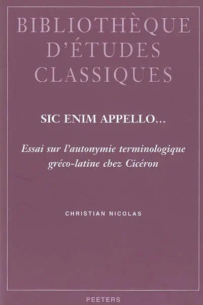 Sic enim appello... : essai sur l'autonymie terminologique gréco-latine chez Cicéron