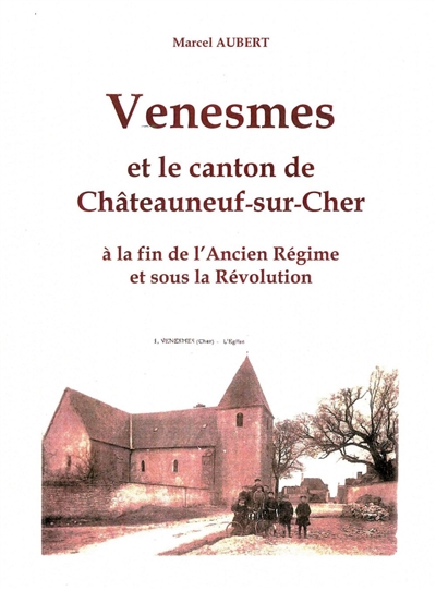 Venesmes et le canton de Châteauneuf-sur-Cher : à la fin de l'Ancien Régime et sous la Révolution