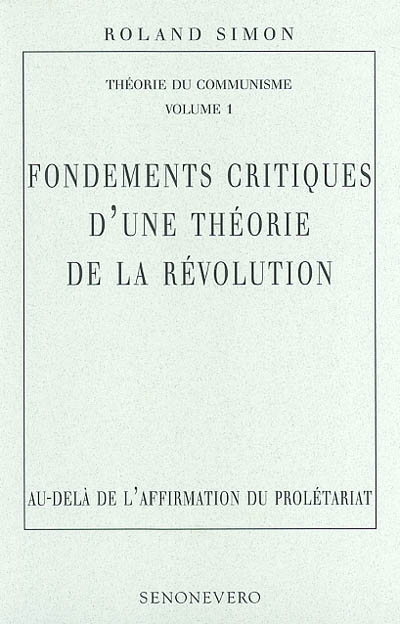 Théorie du communisme. Vol. 1. Fondements critiques d'une théorie de la révolution : au-delà de l'affirmation du prolétariat