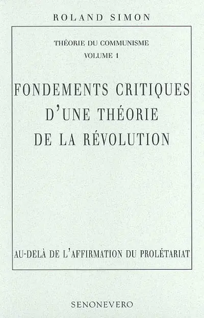 Théorie du communisme. Vol. 1. Fondements critiques d'une théorie de la révolution : au-delà de l'affirmation du prolétariat