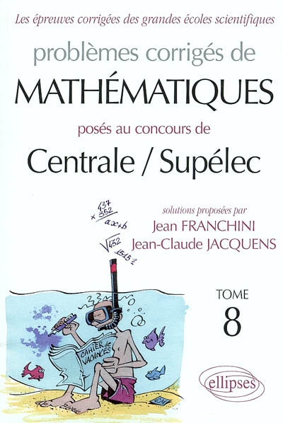 Problèmes corrigés de mathématiques posés au concours de Centrale-Supélec. Vol. 8