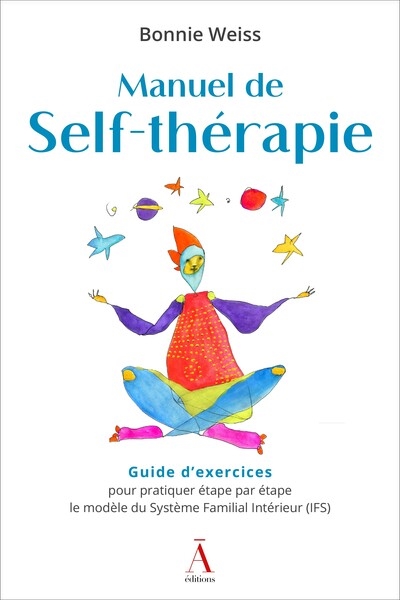 Manuel de self-thérapie : guide d'exercices pour pratiquer étape par étape le modèle du Système familial intérieur (IFS)