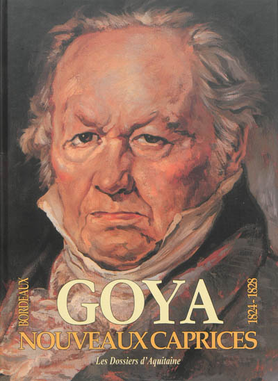 Nouveaux caprices de Goya : les oubliés de Bordeaux, 1824-1828 : suite de trente-huit dessins inédits