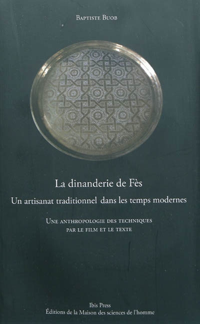 La dinanderie de Fès : un artisanat traditionnel dans les temps modernes : une anthropologie des techniques par le film et le texte
