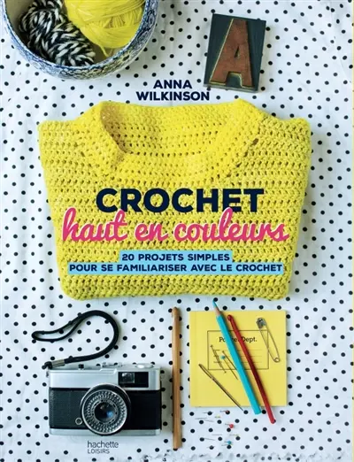 Crochet haut en couleurs : 20 projets simples pour se familiariser avec le crochet