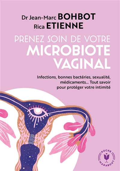 Prenez soin de votre microbiote vaginal ! : infections, bonnes bactéries, déséquilibre hormonal, sexualités, antibiotiques... tout savoir pour protéger votre intimité