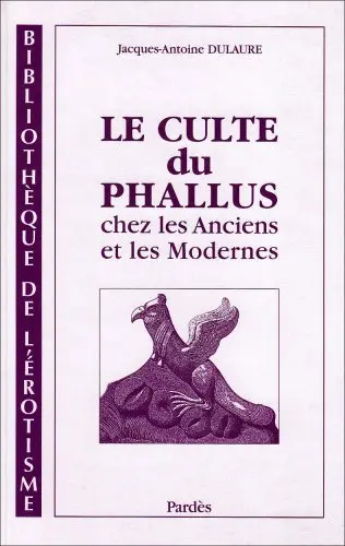 Le culte du phallus chez les Anciens et les Modernes