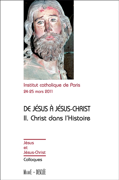 De Jésus à Jésus-Christ. Vol. 2. Christ dans l'histoire : actes du colloque de Paris, 24-25 mars 2011