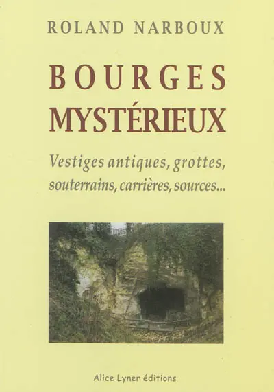 Bourges mystérieux : vestiges antiques, grottes, souterrains, carrières, sources...
