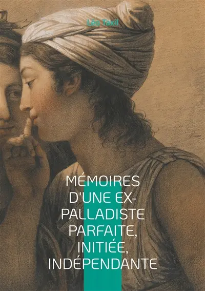 Mémoires d'une ex-palladiste parfaite, initiée, indépendante : Une plongée fascinante dans les arcanes des sociétés secrètes et de l'occultisme fin-de-siècle, fruit d'une mystification littéraire magistrale