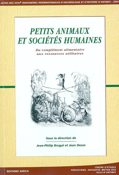 Petits animaux et sociétés humaines : du complément alimentaire aux ressources utilitaires : actes des XXIVes Rencontres internationales d'archéologie et d'histoire d'Antibes, 23-25 octobre 2003