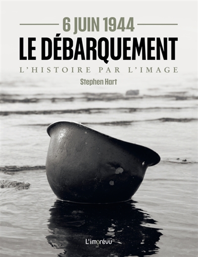 6 juin 1944 : le Débarquement : l'histoire par l'image
