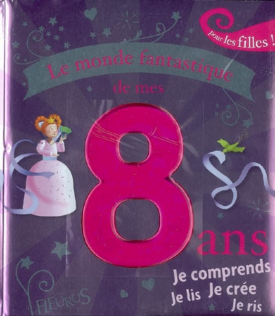 Le monde fantastique de mes 8 ans : pour les filles !