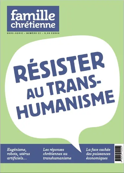 Famille chrétienne, hors-série, n° 22. Résister au transhumanisme
