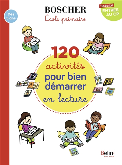 120 activités pour bien démarrer en lecture : école primaire, spécial entrée au CP : dès 5 ans