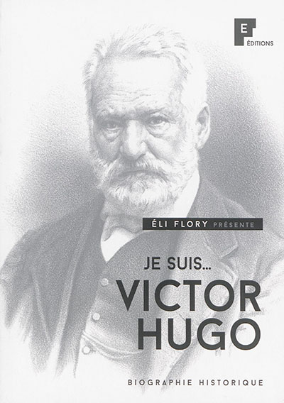 Je suis... Victor Hugo : biographie historique
