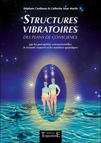 Structures vibratoires des plans de conscience : par les perceptions extrasensorielles, le ressenti corporel et les machines quantiques