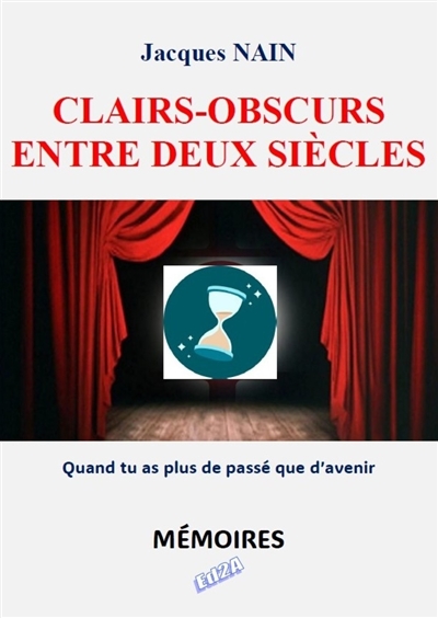 Clairs-obscurs entre deux siècles : quand tu as plus de passé que d'avenir : mémoires
