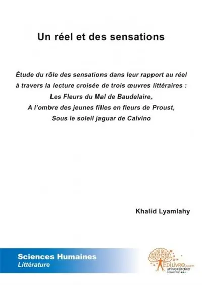 Un réel et des sensations : Etude du rôle des sensations dans leur rapport au réel à travers la lecture croisée de trois uvres littéraires : Les Fleurs du Mal de Baudelaire, A lombre des jeunes filles en fleurs de Proust, Sous le soleil jaguar de Calvino