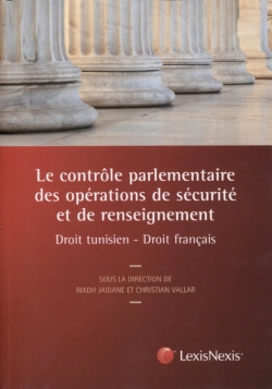 Le contrôle parlementaire des opérations de sécurité et de renseignement : droit tunisien, droit français : colloque franco-tunisien, Tunis, le 18 mars 2016