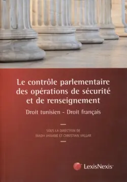 Le contrôle parlementaire des opérations de sécurité et de renseignement : droit tunisien, droit français : colloque franco-tunisien, Tunis, le 18 mars 2016