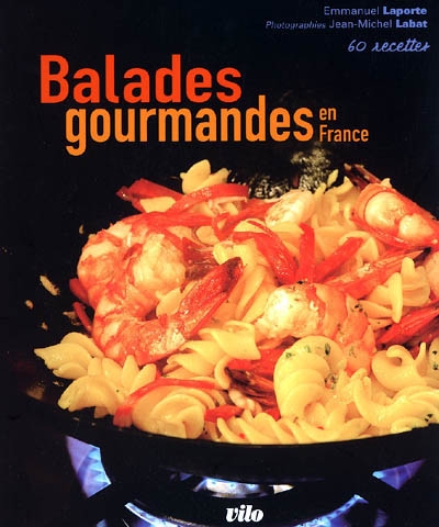 Balades gourmandes en France : 60 recettes
