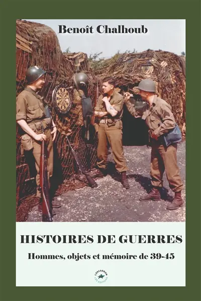 Histoires de guerres : hommes, objets et mémoire de 39-45
