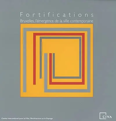 Fortifications : Bruxelles, l'émergence de la ville contemporaine