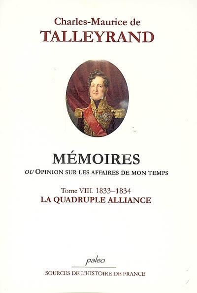 Mémoires ou Opinion sur les affaires de mon temps. Vol. 8. La quadruple alliance : septembre 1833-novembre 1834