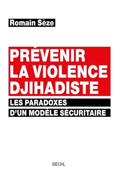 Prévenir la violence djihadiste : les paradoxes d'un modèle sécuritaire