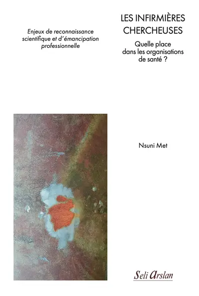 Les infirmières chercheuses : quelle place dans les organisations de santé ? : enjeux de reconnaissance scientifique et d'émancipation professionnelle