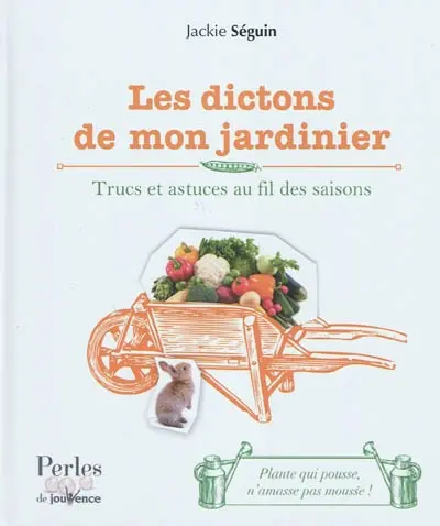 Les dictons de mon jardinier : trucs et astuces au fil des saisons