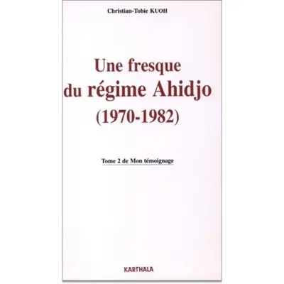 Mon témoignage. Vol. 2. Une fresque du régime Ahidjo : 1970-1982