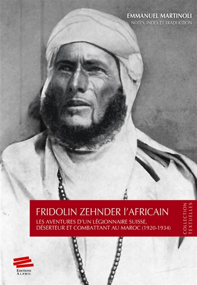 Fridolin Zehnder l'Africain : les aventures d'un légionnaire suisse, déserteur et combattant au Maroc : 1920-1934