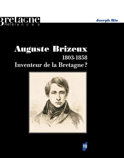 Auguste Brizeux : 1803-1858 : inventeur de la Bretagne ?