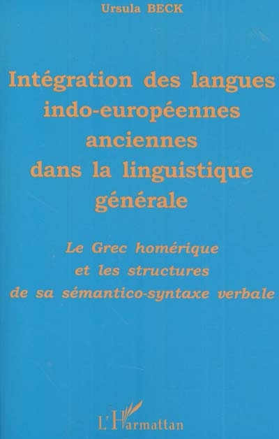 Intégration des langues indo-européennes anciennes dans la linguistique générale : le grec homérique et les structures de sa sémantico-syntaxe verbale