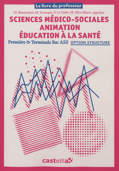 Sciences médico-sociales, animation, éducation à la santé : première & terminale, bac ASS option structure : le livre du professeur