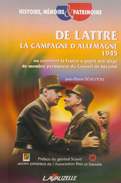 De Lattre : la campagne d'Allemagne 1945 ou Comment la France a gagné son siège de membre permanent du Conseil de Sécurité