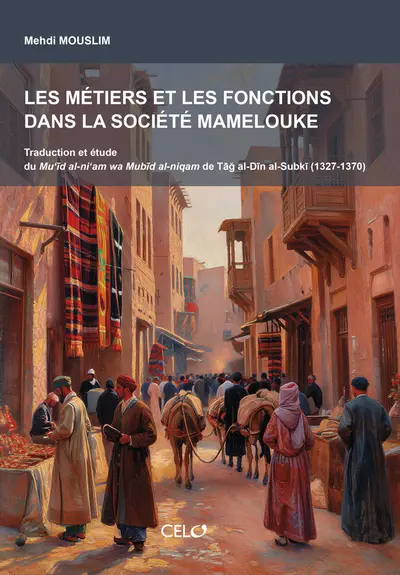 Les métiers et les fonctions dans la société mamelouke : traduction et étude du Mu'id al-ni'am wa Mubid al-niqam de Tag al-Din al-Subki (1327-1370)