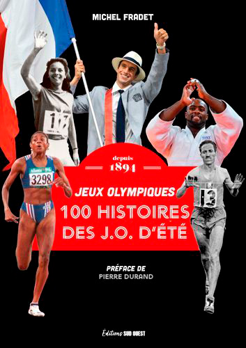 100 histoires des JO d'été : jeux Olympiques : depuis 1894