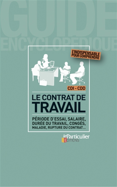 Le contrat de travail : période d'essai, salaire, durée du travail, congés, maladie, rupture du contrat...