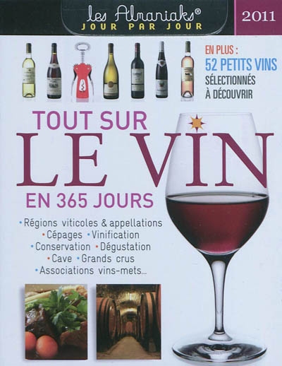 Tout sur le vin en 365 jours 2011 : régions viticoles & appellations, cépages, vinification, conservation, dégustation, cave, grands crus, associations vins-mets...